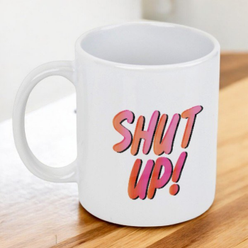 Shut Up Baskılı Kupa Bardak