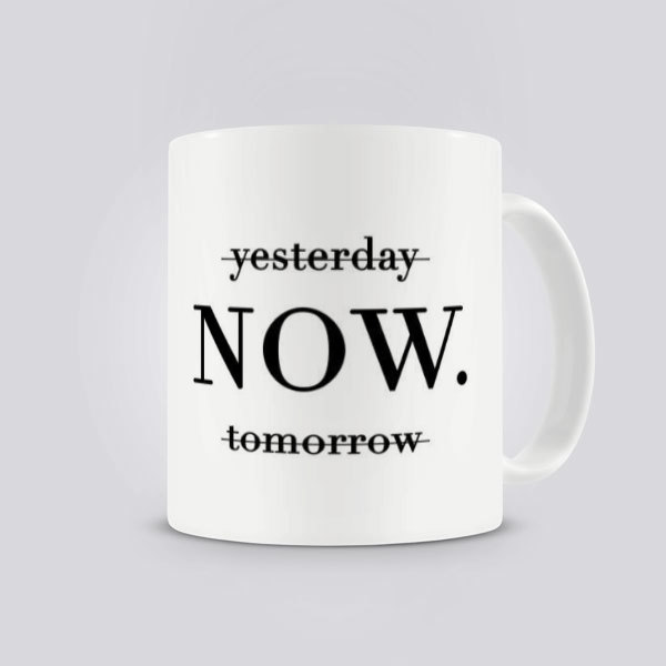 Yesterday Tomorrow Now Yazılı Baskılı Kupa online tasarla